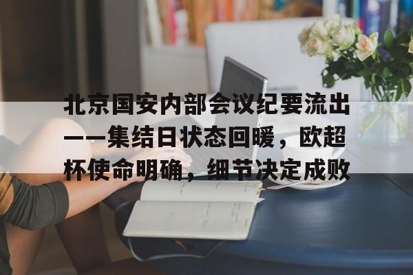 包含北京国安内部会议纪要流出——集结日状态回暖，欧超杯使命明确，细节决定成败的词条新球体育app